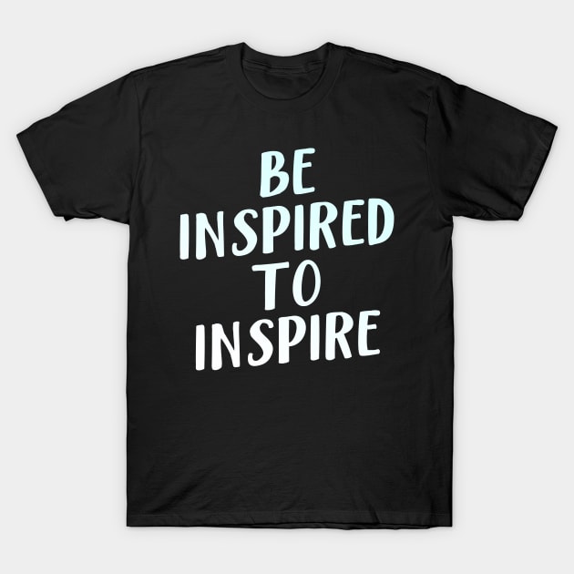 Be Inspired To Inspire T-Shirt by BethTheKilljoy